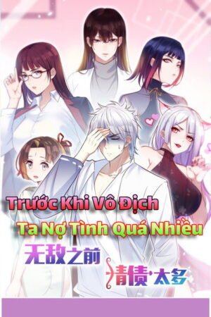 Trước Khi Vô Địch Ta Nợ Tình Quá Nhiều Trước Khi Vô Địch Ta Nợ Tình Quá Nhiều